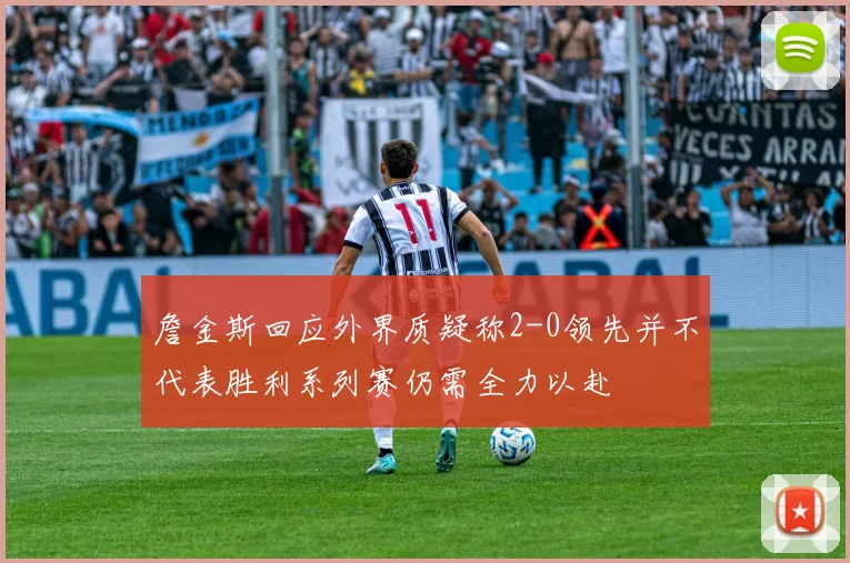 詹金斯回应外界质疑称2-0领先并不代表胜利系列赛仍需全力以赴