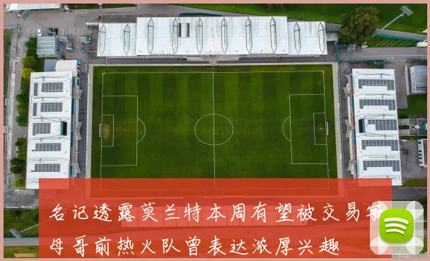 名记透露莫兰特本周有望被交易字母哥前热火队曾表达浓厚兴趣